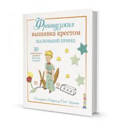 978-5-00141-313-4 Французская вышивка крестом. Маленький принц. 30 удивительных дизайнов Вероник Ажинер